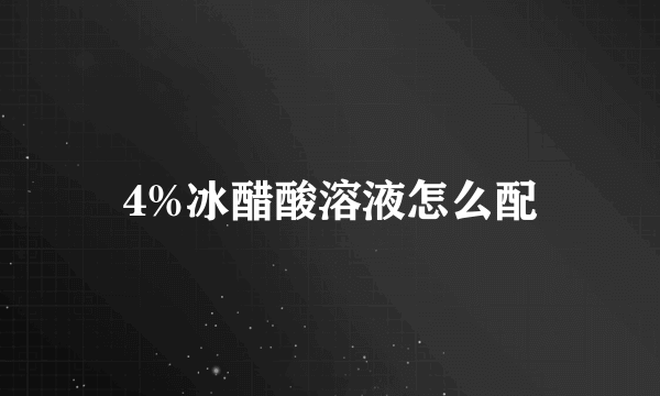 4%冰醋酸溶液怎么配