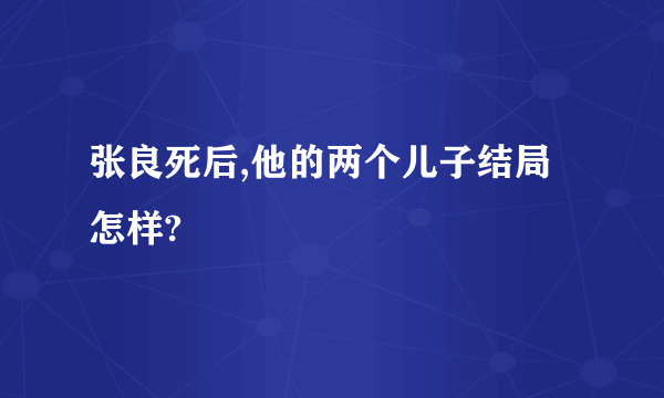 张良死后,他的两个儿子结局怎样?