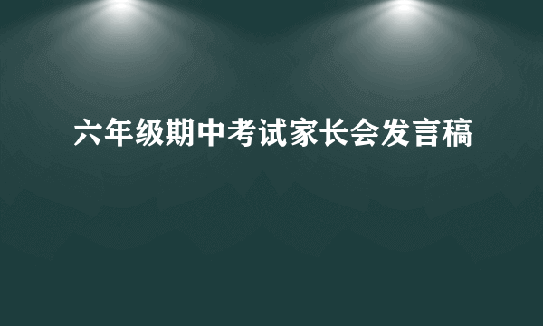 六年级期中考试家长会发言稿