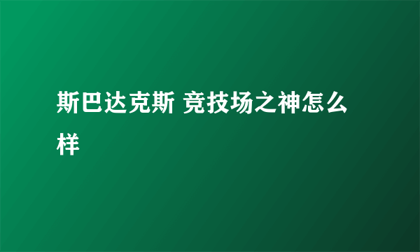 斯巴达克斯 竞技场之神怎么样