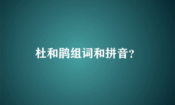 杜和鹃组词和拼音？