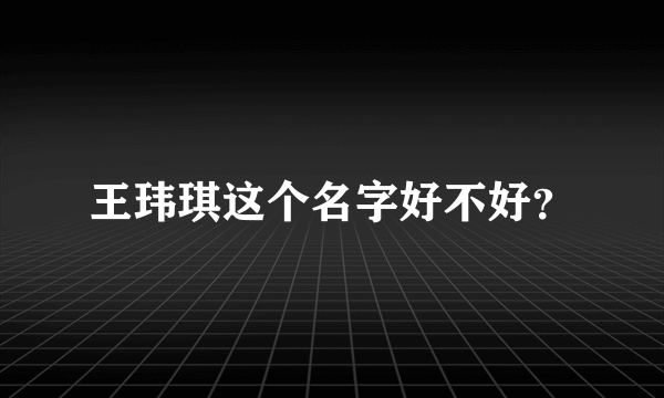 王玮琪这个名字好不好？