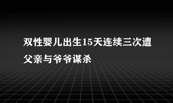 双性婴儿出生15天连续三次遭父亲与爷爷谋杀