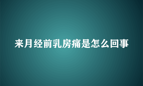 来月经前乳房痛是怎么回事