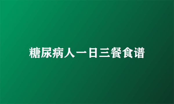 糖尿病人一日三餐食谱