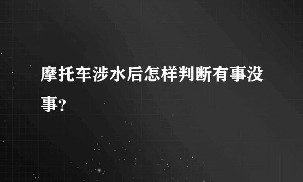 摩托车涉水后怎样判断有事没事？