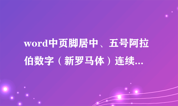 word中页脚居中、五号阿拉伯数字（新罗马体）连续编码怎么设置？