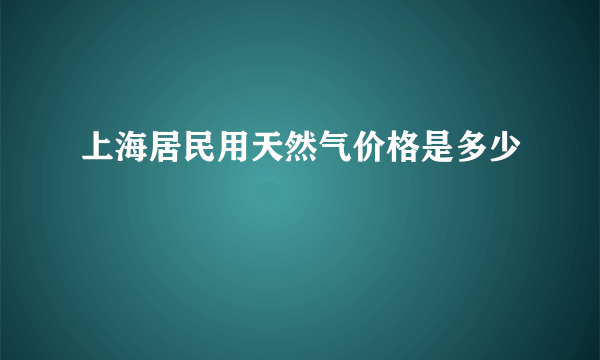 上海居民用天然气价格是多少