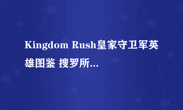 Kingdom Rush皇家守卫军英雄图鉴 搜罗所有英雄属性资料