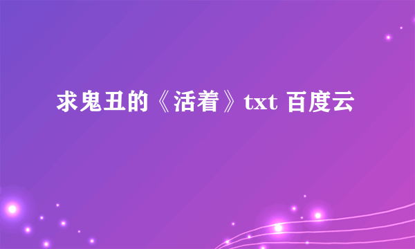 求鬼丑的《活着》txt 百度云