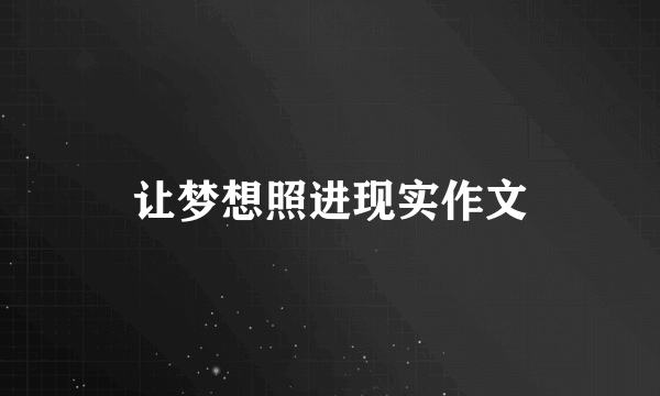 让梦想照进现实作文