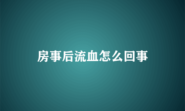 房事后流血怎么回事