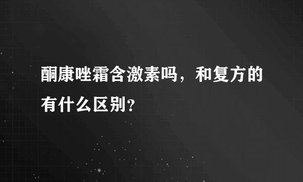 酮康唑霜含激素吗，和复方的有什么区别？