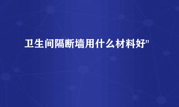 卫生间隔断墙用什么材料好