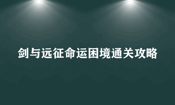 剑与远征命运困境通关攻略