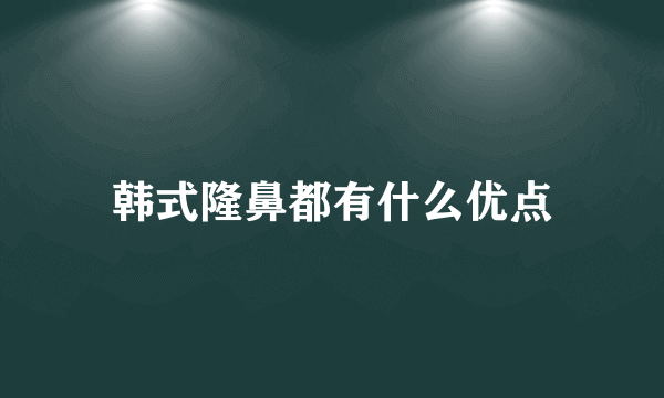 韩式隆鼻都有什么优点