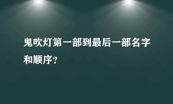 鬼吹灯第一部到最后一部名字和顺序？