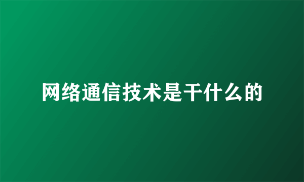 网络通信技术是干什么的