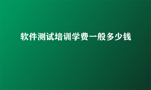 软件测试培训学费一般多少钱