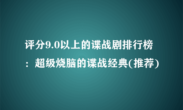 评分9.0以上的谍战剧排行榜：超级烧脑的谍战经典(推荐)