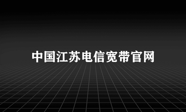 中国江苏电信宽带官网