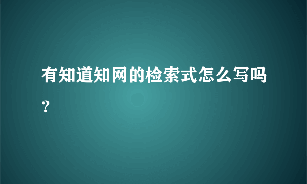 有知道知网的检索式怎么写吗？