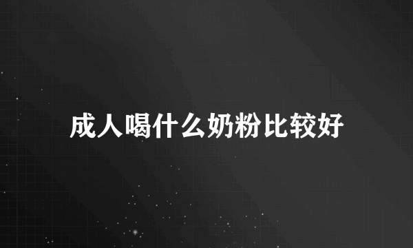 成人喝什么奶粉比较好