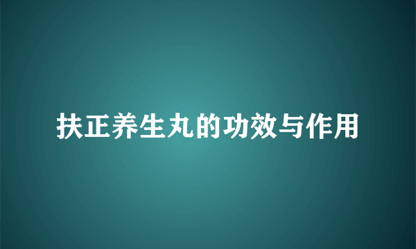 扶正养生丸的功效与作用