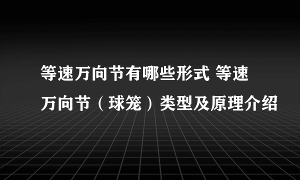 等速万向节有哪些形式 等速万向节（球笼）类型及原理介绍