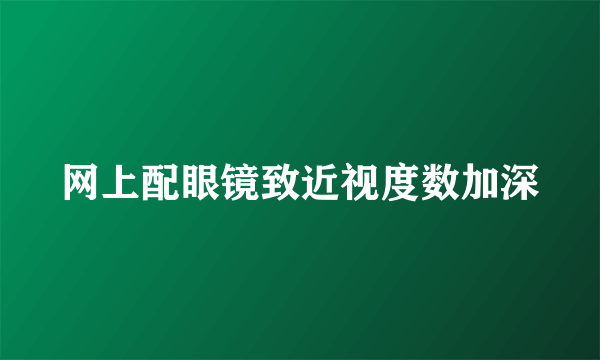 网上配眼镜致近视度数加深