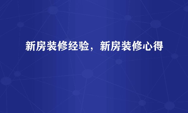 新房装修经验，新房装修心得