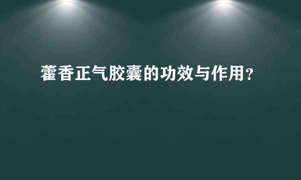 藿香正气胶囊的功效与作用？