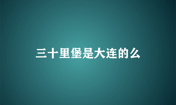 三十里堡是大连的么