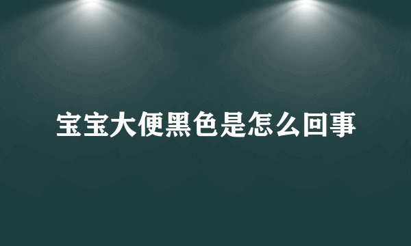 宝宝大便黑色是怎么回事