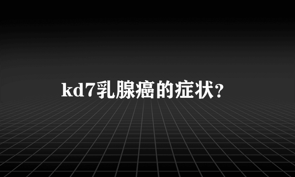 kd7乳腺癌的症状？