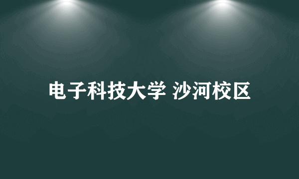 电子科技大学 沙河校区