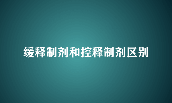 缓释制剂和控释制剂区别