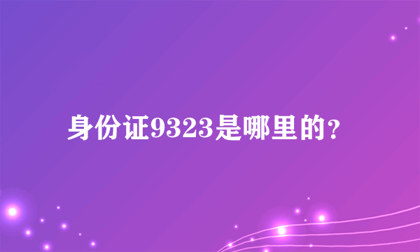 身份证9323是哪里的？