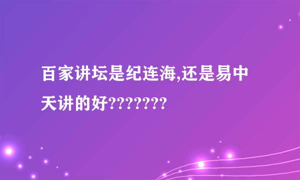 百家讲坛是纪连海,还是易中天讲的好???????