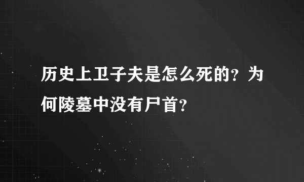 历史上卫子夫是怎么死的？为何陵墓中没有尸首？