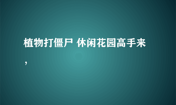 植物打僵尸 休闲花园高手来，