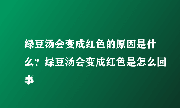 绿豆汤会变成红色的原因是什么？绿豆汤会变成红色是怎么回事