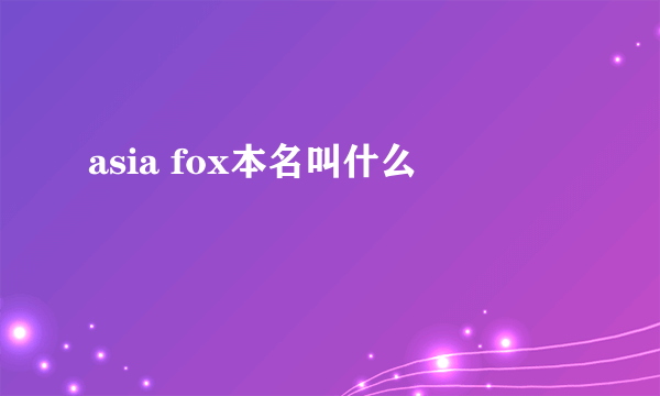 asia fox本名叫什么