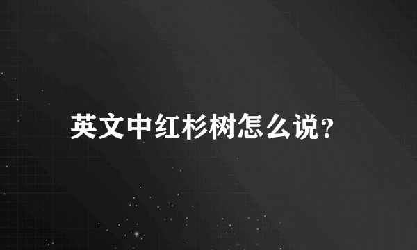 英文中红杉树怎么说？