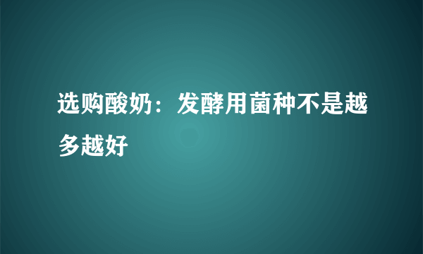 选购酸奶：发酵用菌种不是越多越好