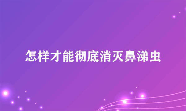 怎样才能彻底消灭鼻涕虫