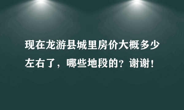 现在龙游县城里房价大概多少左右了，哪些地段的？谢谢！