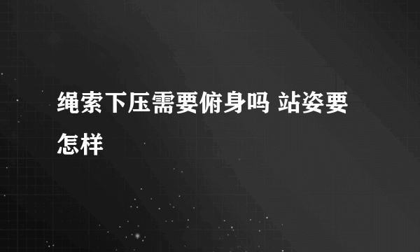 绳索下压需要俯身吗 站姿要怎样