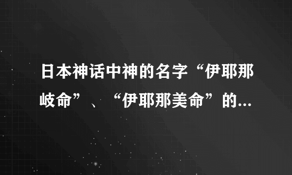 日本神话中神的名字“伊耶那岐命”、“伊耶那美命”的具体意思