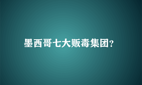 墨西哥七大贩毒集团？